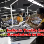 Grow fast India in Textile Industry, beat Bangladesh in 2022