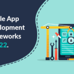 Mobile App Development Frameworks in 2022