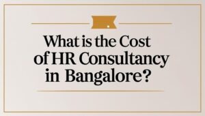 What is the Cost of HR Consultancy in Bangalore?