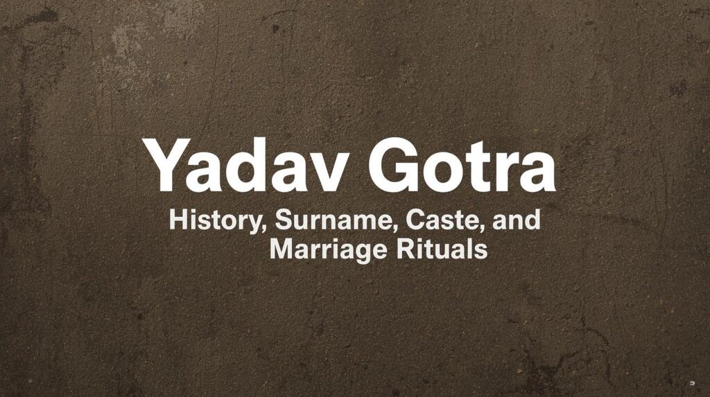 Yadav Gotra: History, Surname, Caste, and Marriage Rituals